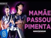 Munhoz e Mariano mamãe passou pimenta